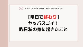 【明日で終わり】ヤッパスゴイ！昨日私の身に起きたこと